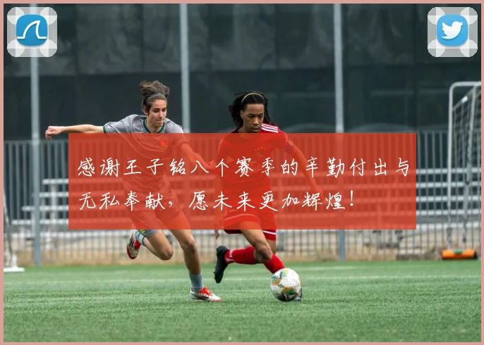 感谢王子铭八个赛季的辛勤付出与无私奉献，愿未来更加辉煌！