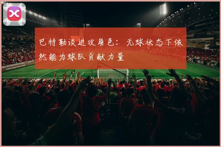 巴特勒谈进攻角色：无球状态下依然能为球队贡献力量