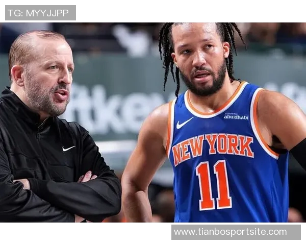 布朗执掌尼克斯后球队蜕变与锡伯杜时代的鲜明对比分析